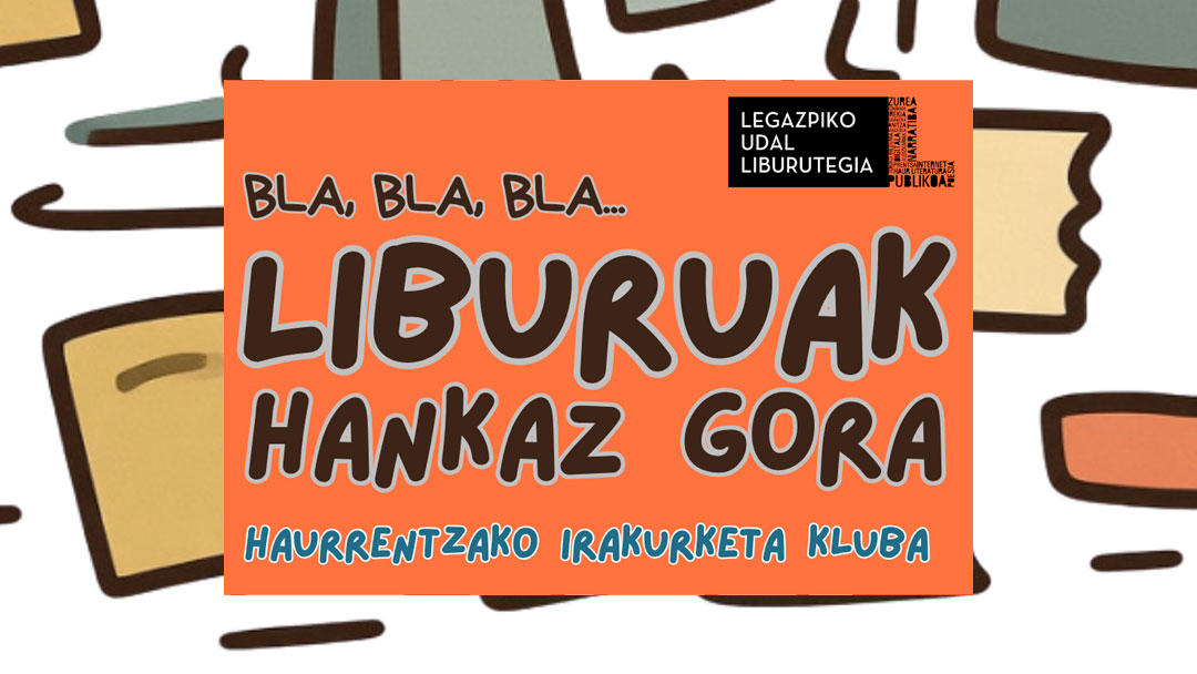 Bla, bla, bla…  Liburuak hankaz gora Haurrentzako irakurketa kluba hirugarrenez antolatuko da 2026-2027 ikasturtean.  Izen ematea ekainetik aurrera