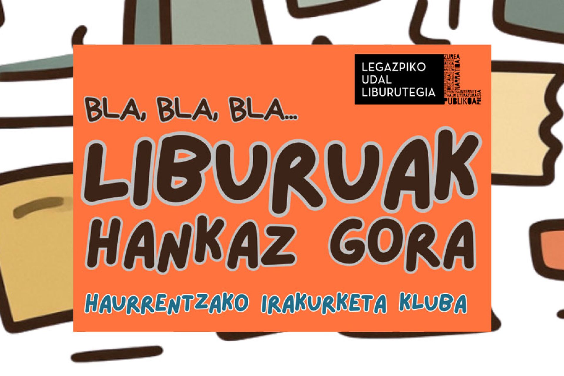 Bla, bla, bla…  Liburuak hankaz gora Haurrentzako irakurketa kluba hirugarrenez antolatuko da 2026-2027 ikasturtean.  Izen ematea ekainetik aurrera